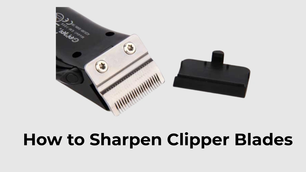 How to Sharpen Clipper Blades